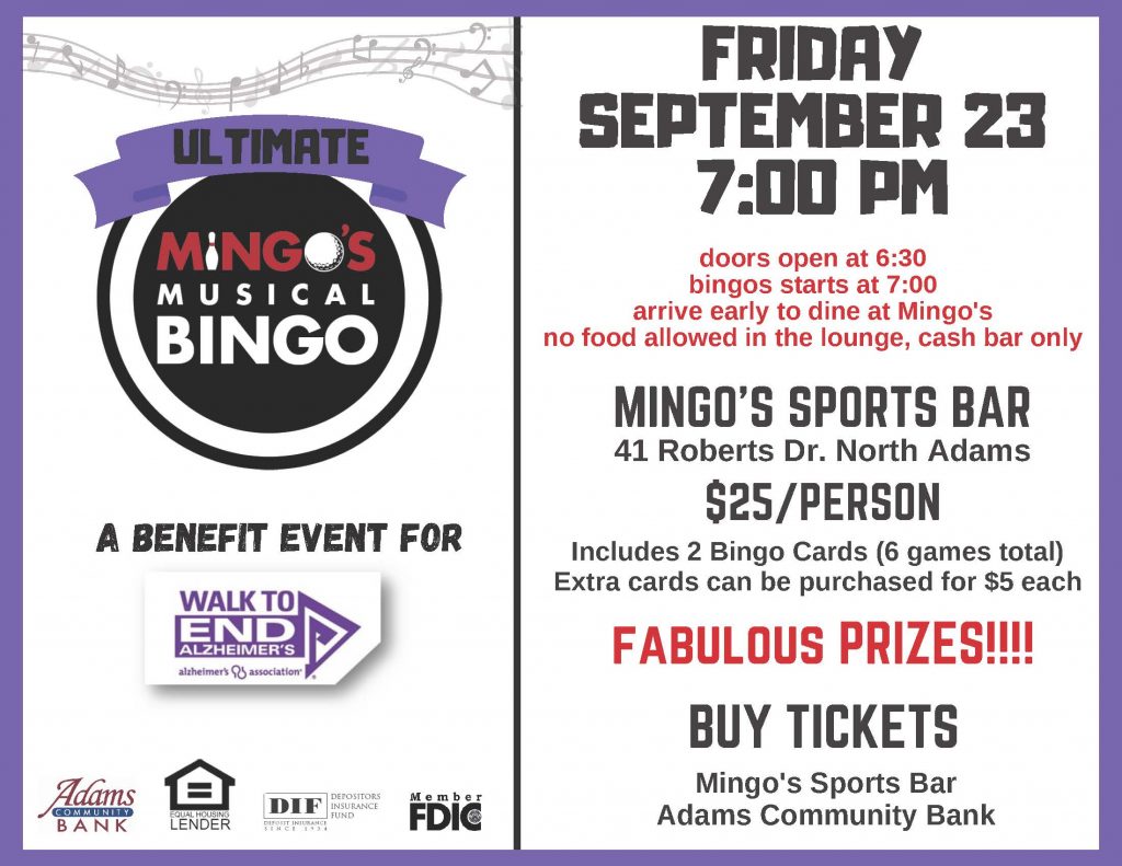 Members of our Adams Community Bank team are once again holding our Ultimate Musical Bingo benefit event to raise money for the Walk to End Alzheimer’s. The event will be held on Friday, September 23, 2022, at Mingo’s Sports Bar. The doors will open at 6:30 PM, and bingo will start shortly after at 7:00 PM. Food cannot be ordered from the lounge, so be sure to arrive early if you want to grab a bite. A cash bar will be open for refreshments.  Tickets are $25 per person and include 2 Bingo Cards (6 games total), but extra cards can be purchased for $5 each. Tickets are limited – buy today! Join us to support a great cause and for a chance to win some fabulous prizes.  For tickets, contact Nancy Hubbard at 413-749-1157 or email nhubbard@adamscommunity.com.