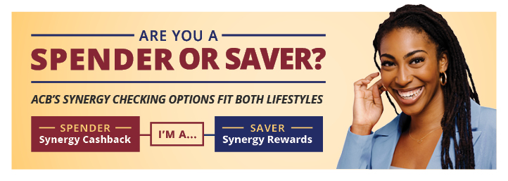 Are You A Spender or Saver? ACB’s Synergy Checking Options Fit Both Lifestyles Please let me know if you have any questions.